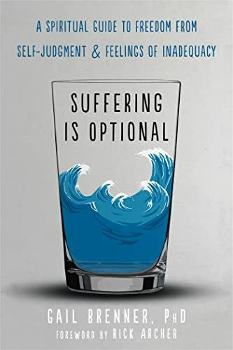 Brenner, Gail, Ph.D. Suffering Is Optional: A Spiritual Guide to Freedom from Self-Judgment & Feelings of Inadequacy: A Spiritual Guide to Freedom from SelfJudgment and Feelings of Inadequacy