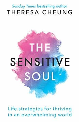 Cheung, Theresa The Sensitive Soul: Life strategies for thriving in an overwhelming world