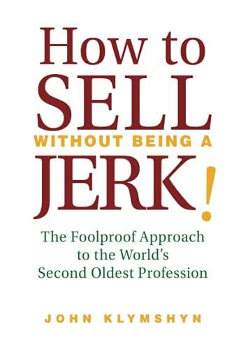 Klymshyn How to Sell Without Being a JERK!: The Foolproof Approach to the World's Second Oldest Profession
