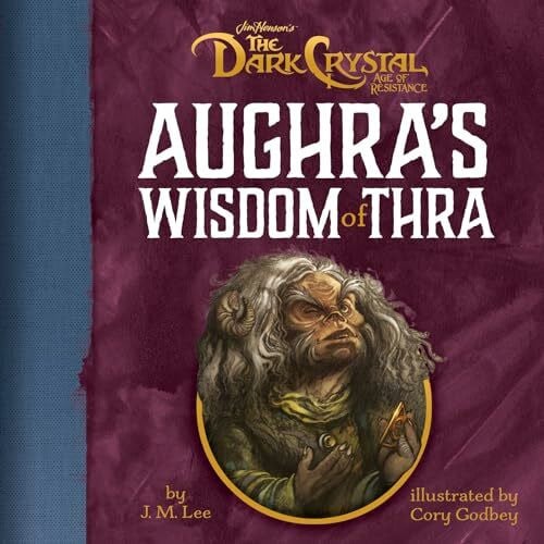 Godbey, Cory Aughra's Wisdom of Thra: Jim Henson’s The Dark Crystal: Age of Resistance