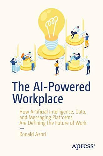 Ashri, Ronald The AI-Powered Workplace: How Artificial Intelligence, Data, and Messaging Platforms Are Defining the Future of Work