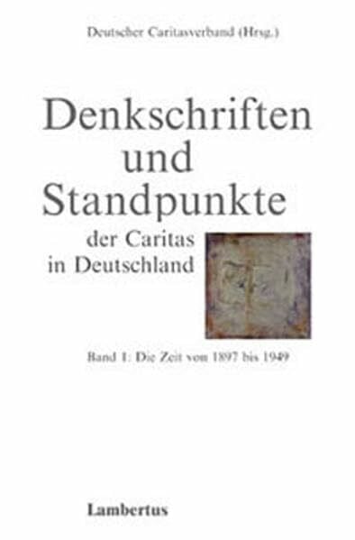 Deutscher Caritasverband Denkschriften und Standpunkte der Caritas in Deutschland, Bd.1, Die Zeit von 1897 bis 1949
