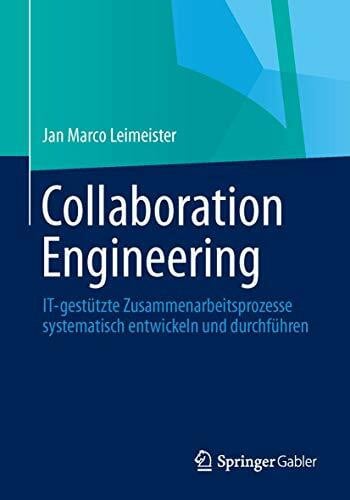 Leimeister, Jan Marco Collaboration Engineering: IT-gestützte Zusammenarbeitsprozesse systematisch entwickeln und durchführen
