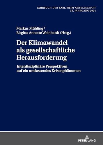Weinhardt, Birgitta Annette Der Klimawandel als gesellschaftliche Herausforderung: Interdisziplinäre Perspektiven auf ein umfassendes Krisenphänomen (Jahrbuch der Karl-Heim-Gesellschaft, Band 41)