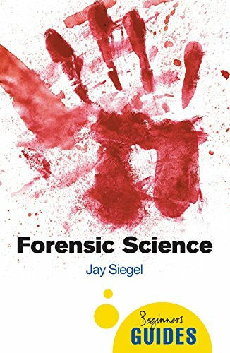 Siegal, Jay Forensic Science: A Beginner's Guide (Beginner's Guides)