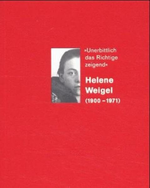 Weigel, Helene Unerbittliche das Richtige zeigend: Helen Weigel (1900-1971) (akademiefenster)
