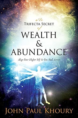 Khoury, John Paul The Trifecta Secret of Wealth & Abundance: Align Your Higher Self & You Shall Arrive