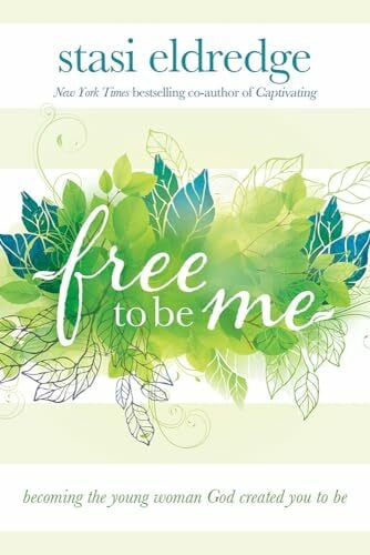 Eldredge, Stasi Free to Be Me: Becoming the Young Woman God Created You to Be