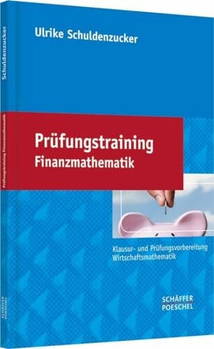 Schuldenzucker, Ulrike Prüfungstraining Finanzmathematik: Klausur- und Prüfungsvorbereitung Wirtschaftsmathematik