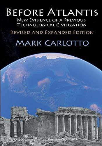 Carlotto, Mark Before Atlantis: New Evidence Suggesting the Existence of a Previous Technological Civilization on Earth