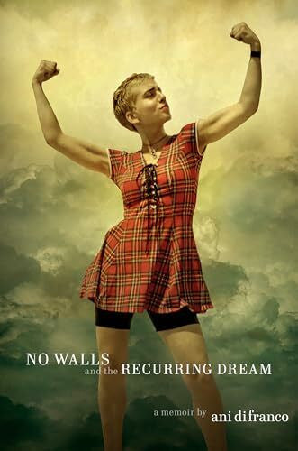 DiFranco, Ani No Walls and the Recurring Dream: A Memoir