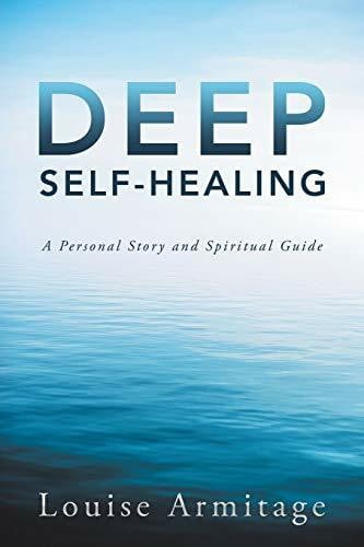 Armitage, Louise Deep Self-Healing: A Personal Story and Spiritual Guide