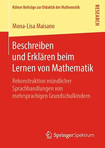 Maisano, Mona-Lisa Beschreiben und Erklären beim Lernen von Mathematik: Rekonstruktion mündlicher Sprachhandlungen von mehrsprachigen Grundschulkindern (Kölner Beiträge zur Didaktik der Mathematik)