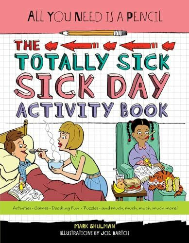 Shulman, Mark All You Need Is a Pencil: The Totally Sick Sick-Day Activity Book