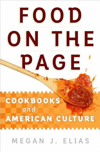 Elias, Megan J. Food on the Page: Cookbooks and American Culture
