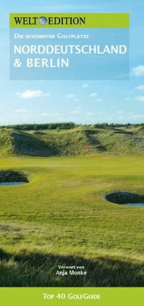 Monke, Anja WELT EDITION Top 40 GolfGuide Norddeutschland + Berlin: Die schönsten Golfplätze in Niedersachsen, Schleswig-Holstein, Hamburg, Bremen, Berlin und Mecklenburg-Vorpommern