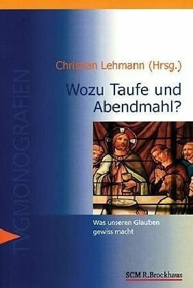 Lehmann, Christian Wozu Taufe und Abendmahl?: Was unseren Glauben gewiss macht