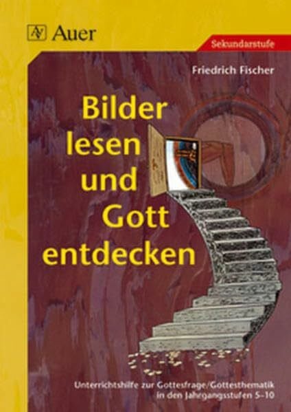 Fischer, Friedrich Bilder lesen und Gott entdecken: Unterrichtshilfe zur Gottesfrage u. Gottesthematik (8. Klasse)