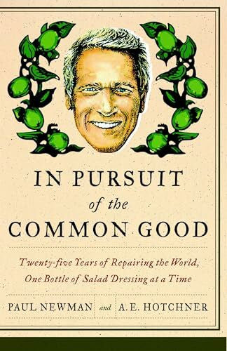 Hotchner, A.E. In Pursuit of the Common Good: Twenty-Five Years of Improving the World, One Bottle of Salad Dressing at a Time