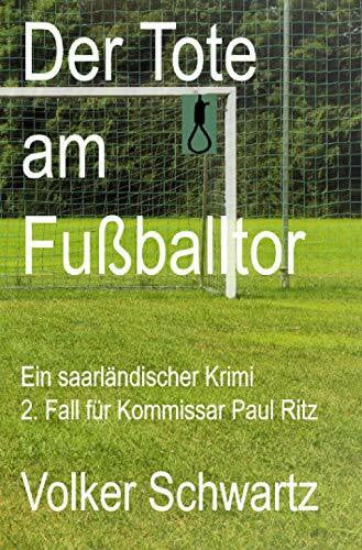 Schwartz, Volker Der Tote am Fußballtor: Ein saarländischer Krimi (2. Fall Kommissar Paul Ritz)