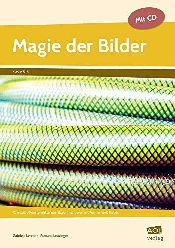 Leuzinger, Romana Magie der Bilder: 12 kreative Kunstprojekte zum Experimentieren mit Formen und Farben (5. und 6. Klasse)