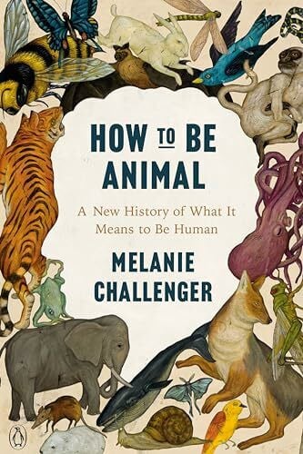 Challenger, Melanie How to Be Animal: A New History of What It Means to Be Human