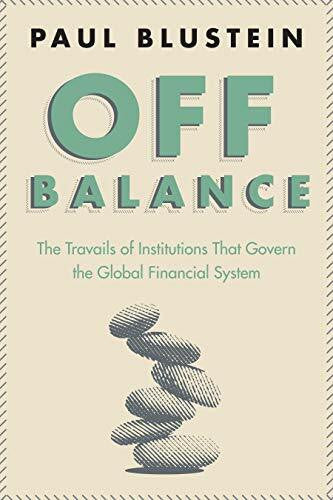 Blustein, Paul Off Balance: The Travails of Institutions that Govern the Global Financial System