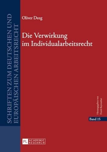 Bayreuther, Frank Die Verwirkung im Individualarbeitsrecht: Dissertationsschrift (Schriften zum deutschen und europäischen Arbeitsrecht, Band 15)