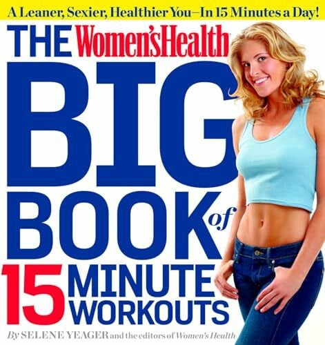 Yeager, Selene The Women's Health Big Book of 15-Minute Workouts: A Leaner, Sexier, Healthier You--In 15 Minutes a Day!