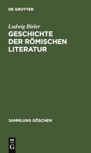 Bieler, Ludwig Geschichte der römischen Literatur: I. Die Literatur der Republik. II. Die Literatur der Kaiserzeit (Sammlung Göschen)