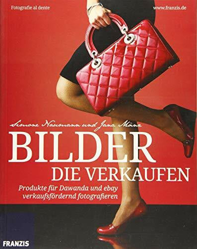 Naumann, Simone Bilder die verkaufen: Produkte für ebay, dawanda & Co. verkaufsfördernd fotografieren