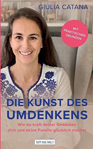 Catana, Giulia Die Kunst des Umdenkens: Wie du kraft deiner Gedanken dich und deine Familie glücklich machst