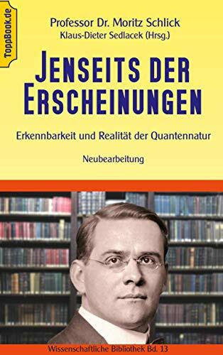 Schlick, Moritz Jenseits der Erscheinungen: Erkennbarkeit und Realität der Quantennatur (Toppbook Wissenschaftliche Bibliothek, Band 13)