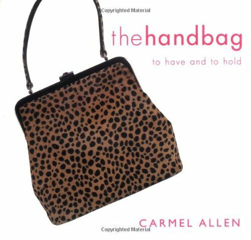 Allen, Carmel The Handbag: To Have and to Hold