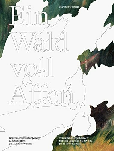 Markus Stegmann Ein Wald voll Affen. Impressionismus für Kinder. 12 Geschichten zu 12 Meisterwerken