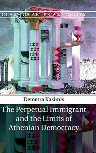Kasimis, Demetra The Perpetual Immigrant and the Limits of Athenian Democracy (Classics After Antiquity)