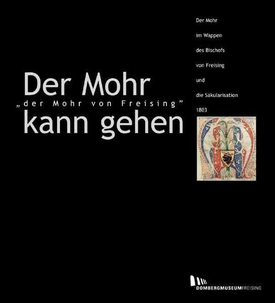 Freising Der Mohr kann gehen: Katalog zur gleichnamigen Ausstellung im Diözesanmuseum Freising vom 23.11.2002-2.3.2003