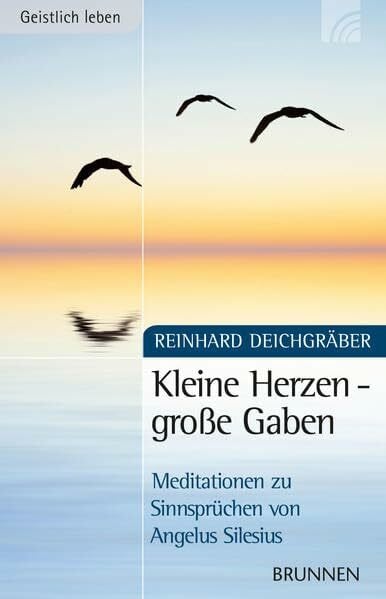 Deichgräber, Reinhard Kleine Herzen - große Gaben: Meditationen zu Sinnsprüchen von Angelus Silesius