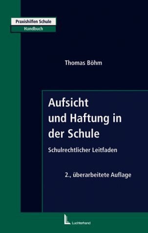 Böhm, Thomas Aufsicht und Haftung in der Schule: Schulrechtlicher Leitfaden