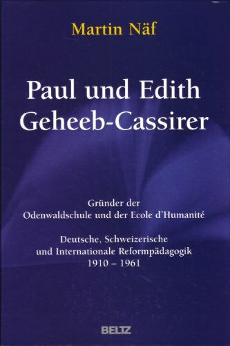 Näf, Martin Paul und Edith Geheeb-Cassirer: Gründer der Odenwaldschule und der Ecole d`Humanité: Gründer der Odenwaldschule und der Ecole d'Humanité. Deutsche, ... 1910-1961 (Beltz Wissenschaft)