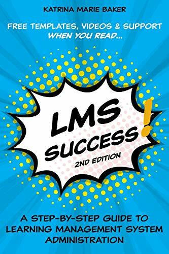 Baker, Katrina Marie LMS Success: A Step-by-Step Guide to Learning Management System Administration