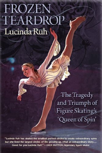 Ruh, Lucinda Frozen Teardrop: The Tragedy and Triumph of Figure Skating's 'Queen of Spin'
