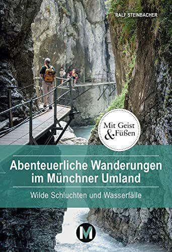 Steinbacher, Ralf Abenteuerliche Wanderungen im Münchner Umland: Wilde Schluchten und Wasserfälle
