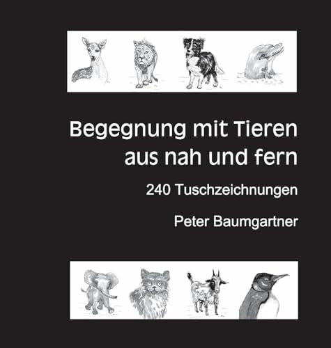 Baumgartner, Peter Für Tierliebhaber: Begegnung mit Tieren aus nah und fern: 240 Tuschzeichnungen von Tieren (Tierporträts)