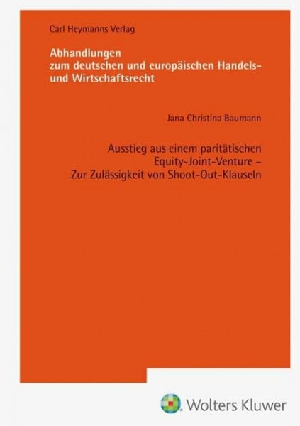 Baumann, Jana Ausstieg aus einem paritätischen Equity-Joint-Venture Zur Zulässigkeit von Shoot-Out-Klauseln (AHW 259) (Abhandlungen zum deutschen und europäischen Handels- und Wirtschaftsrecht)