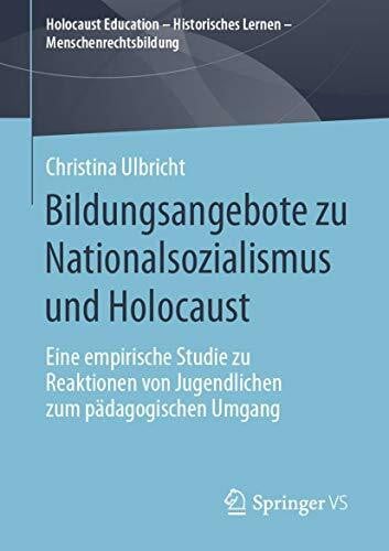 Ulbricht, Christina Bildungsangebote zu Nationalsozialismus und Holocaust: Eine empirische Studie zu Reaktionen von Jugendlichen zum pädagogischen Umgang (Holocaust ... Historisches Lernen – Menschenrechtsbildung)