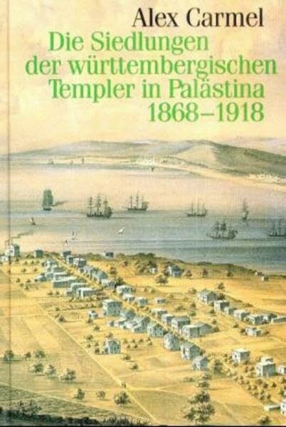 Carmel, Alex Die Siedlungen der württembergischen Templer in Palästina 1868-1918: Ihre lokalpolitischen und internationalen Probleme (Veröffentlichungen der ... in Baden-Württemberg / Reihe B: Forschungen)