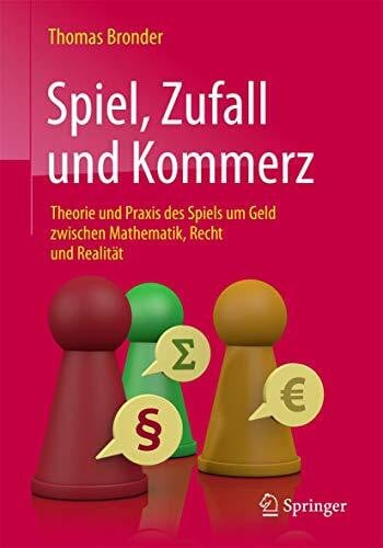 Bronder, Thomas Spiel, Zufall und Kommerz: Theorie und Praxis des Spiels um Geld zwischen Mathematik, Recht und Realität
