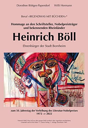 Haun, Susanne Hommage an den Schriftsteller, Nobelpreisträger und bekennenden Rheinländer Heinrich Böll: zum 50. Jahrestag der Verleihung des Literatur-Nobelpreises 1972-2022
