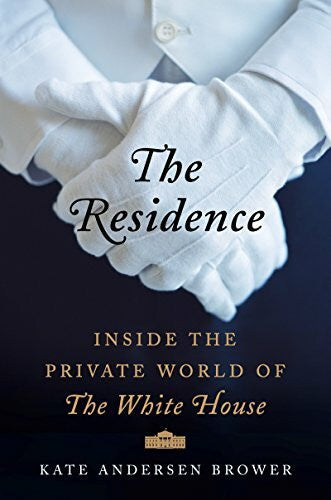 Brower, Kate Andersen The Residence: Inside the Private World of the White House